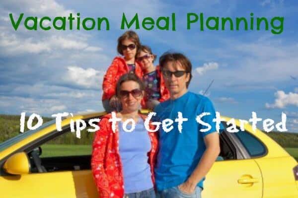 Vacation Meal Planning-10 Tips to Get Started for Families & Groups | MealPlanningMagic.com